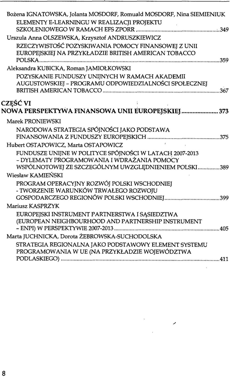 AKADEMII AUGUSTOWSKIEJ - PROGRAMU ODPOWIEDZIALNOŚCI SPOŁECZNEJ BRITISH AMERICAN TOBACCO 367 CZĘŚĆ VI NOWA PERSPEKTYWA FINANSOWA UNII EUROPEJSKIEJ 373 Marek PRONIEWSKI NARODOWA STRATEGIA SPÓJNOŚCI