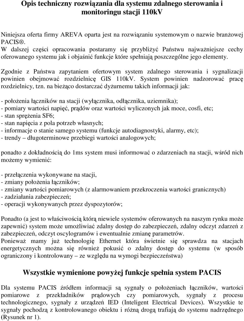 Zgodnie z Państwa zapytaniem ofertowym system zdalnego sterowania i sygnalizacji powinien obejmować rozdzielnicę GIS 110kV. System powinien nadzorować pracę rozdzielnicy, tzn.