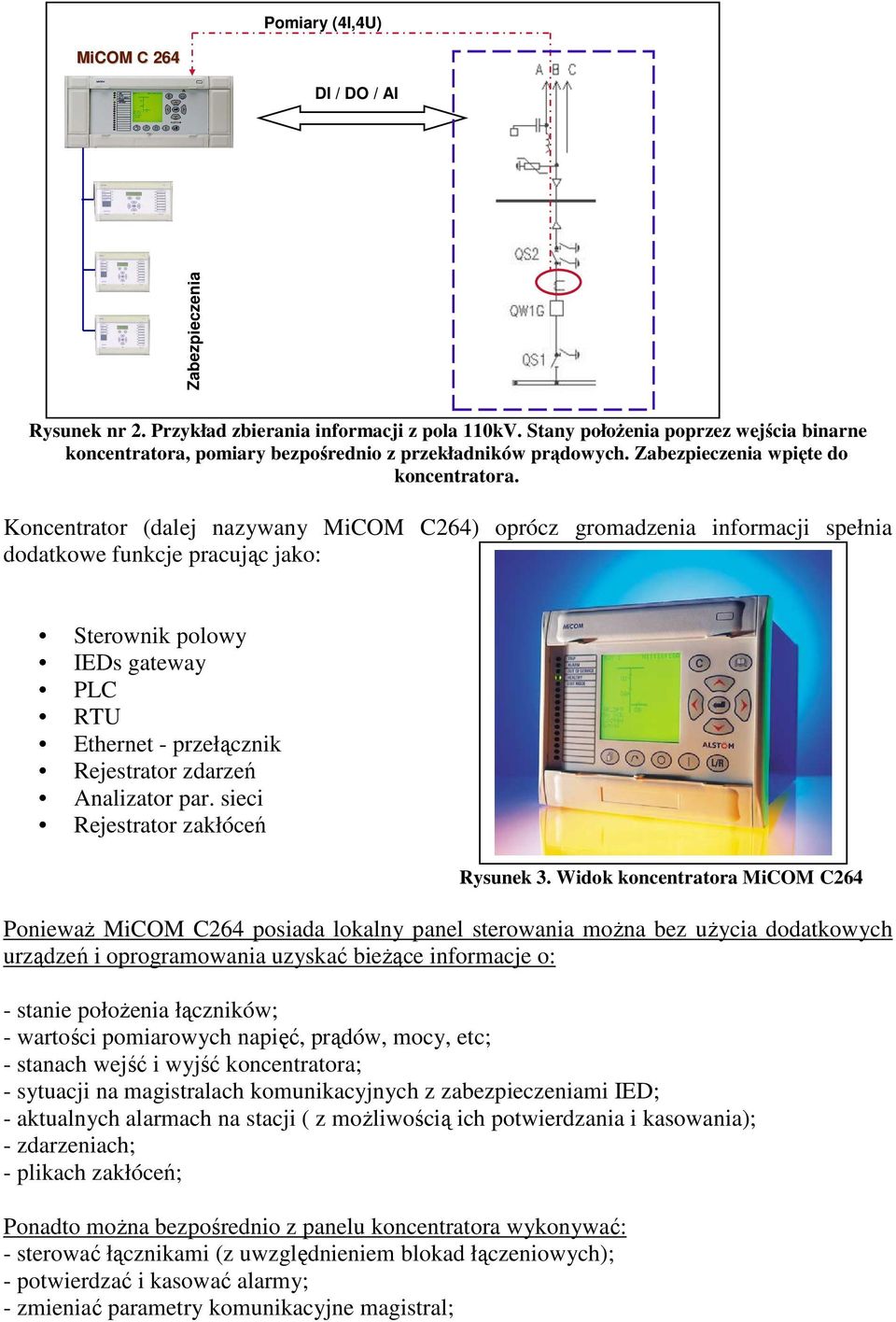 Koncentrator (dalej nazywany MiCOM C264) oprócz gromadzenia informacji spełnia dodatkowe funkcje pracując jako: Sterownik polowy IEDs gateway PLC RTU Ethernet - przełącznik Rejestrator zdarzeń