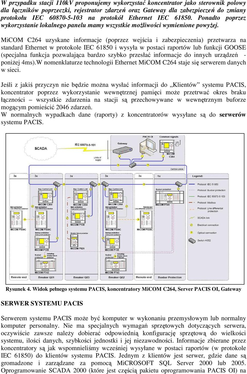 MiCOM C264 uzyskane informacje (poprzez wejścia i zabezpieczenia) przetwarza na standard Ethernet w protokole IEC 61850 i wysyła w postaci raportów lub funkcji GOOSE (specjalna funkcja pozwalająca