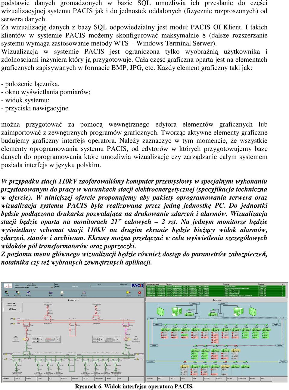 I takich klientów w systemie PACIS moŝemy skonfigurować maksymalnie 8 (dalsze rozszerzanie systemu wymaga zastosowanie metody WTS - Windows Terminal Serwer).