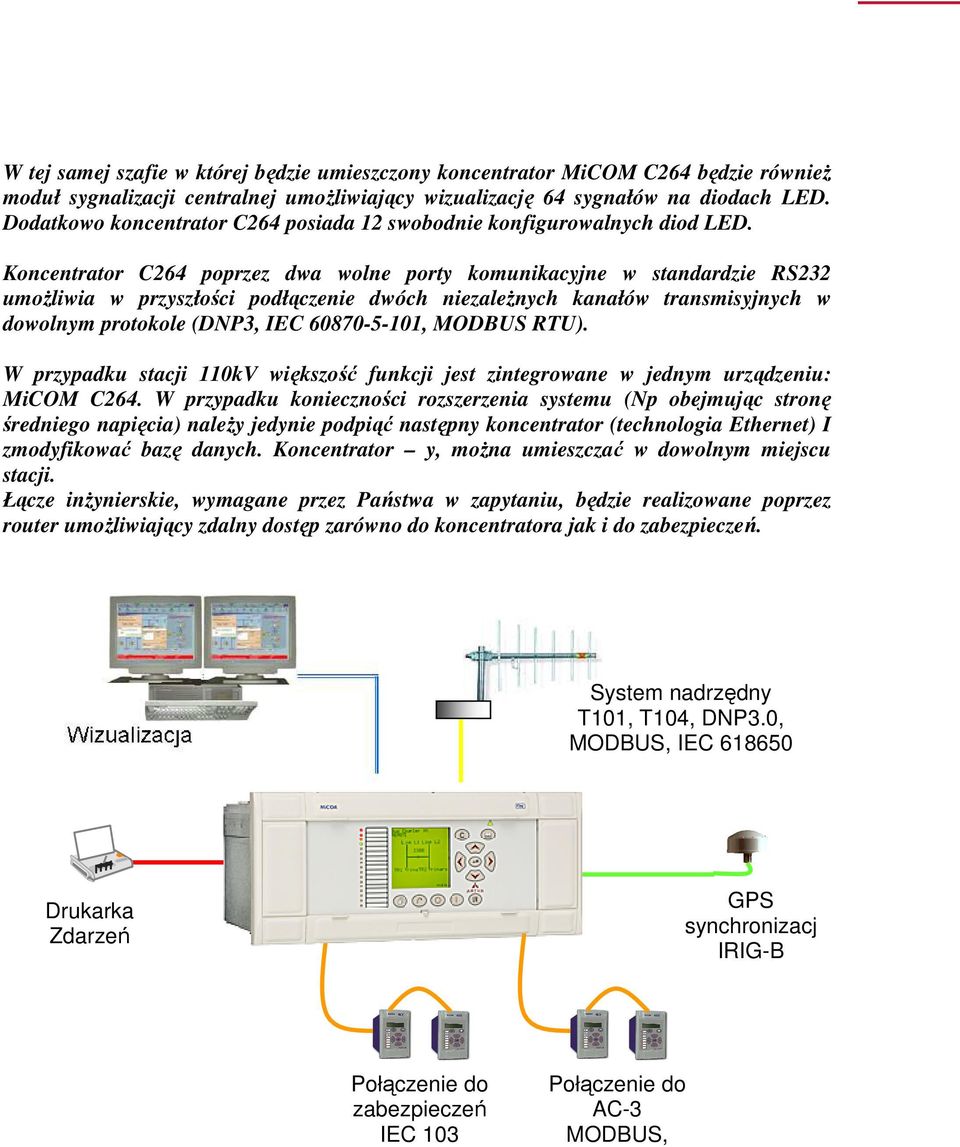 Koncentrator C264 poprzez dwa wolne porty komunikacyjne w standardzie RS232 umoŝliwia w przyszłości podłączenie dwóch niezaleŝnych kanałów transmisyjnych w dowolnym protokole (DNP3, IEC 60870-5-101,