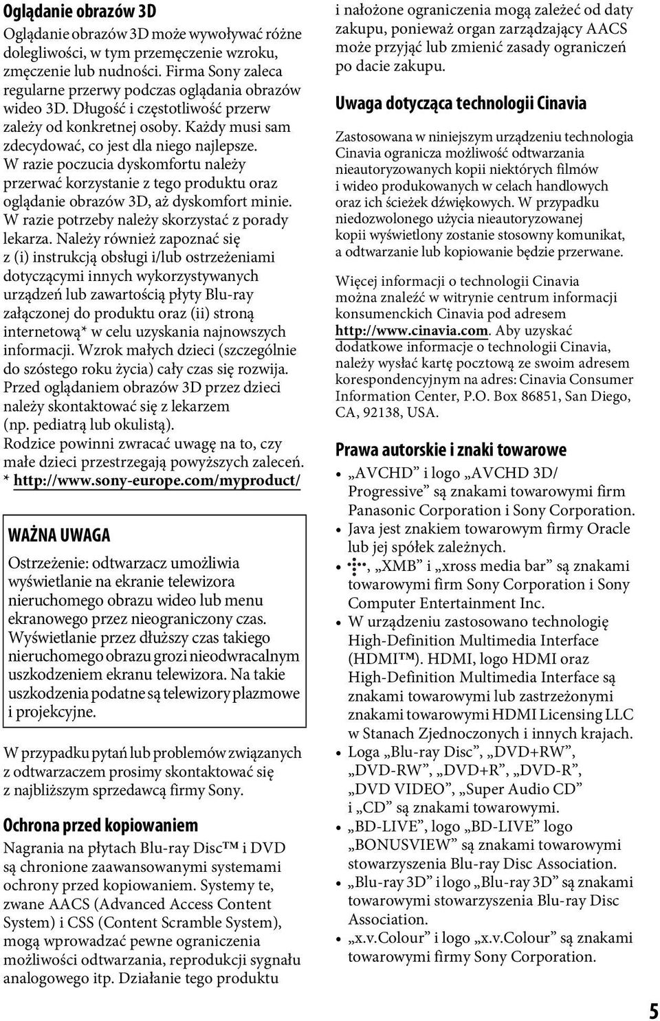 W razie poczucia dyskomfortu należy przerwać korzystanie z tego produktu oraz oglądanie obrazów 3D, aż dyskomfort minie. W razie potrzeby należy skorzystać z porady lekarza.