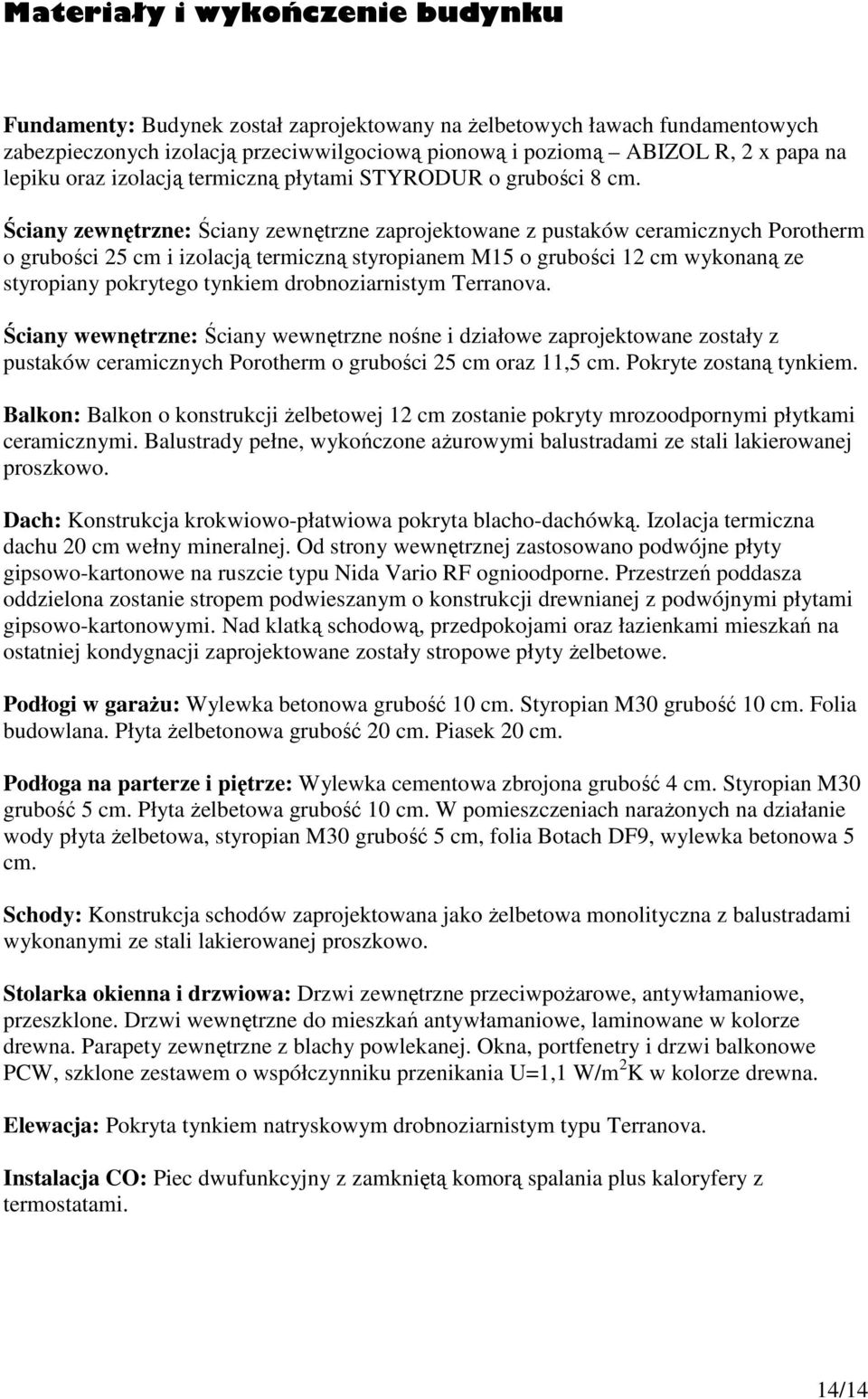 Ściany zewnętrzne: Ściany zewnętrzne zaprojektowane z pustaków ceramicznych Porotherm o grubości 25 cm i izolacją termiczną styropianem M15 o grubości 12 cm wykonaną ze styropiany pokrytego tynkiem