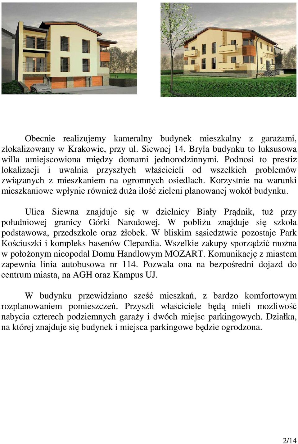 Korzystnie na warunki mieszkaniowe wpłynie równieŝ duŝa ilość zieleni planowanej wokół budynku. Ulica Siewna znajduje się w dzielnicy Biały Prądnik, tuŝ przy południowej granicy Górki Narodowej.