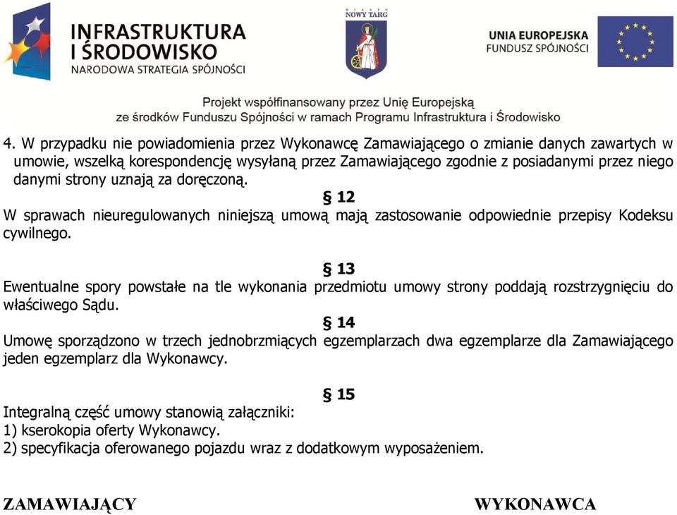13 Ewentualne spory powstałe na tle wykonania przedmiotu umowy strony poddają rozstrzygnięciu do właściwego Sądu.