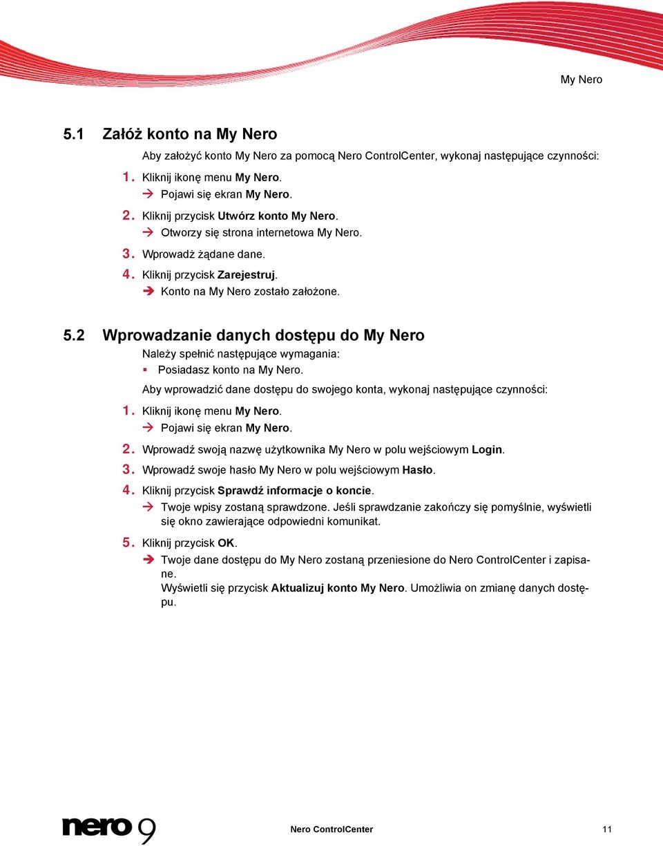 2 Wprowadzanie danych dostępu do My Nero Należy spełnić następujące wymagania: Posiadasz konto na My Nero. Aby wprowadzić dane dostępu do swojego konta, wykonaj następujące czynności: 1.