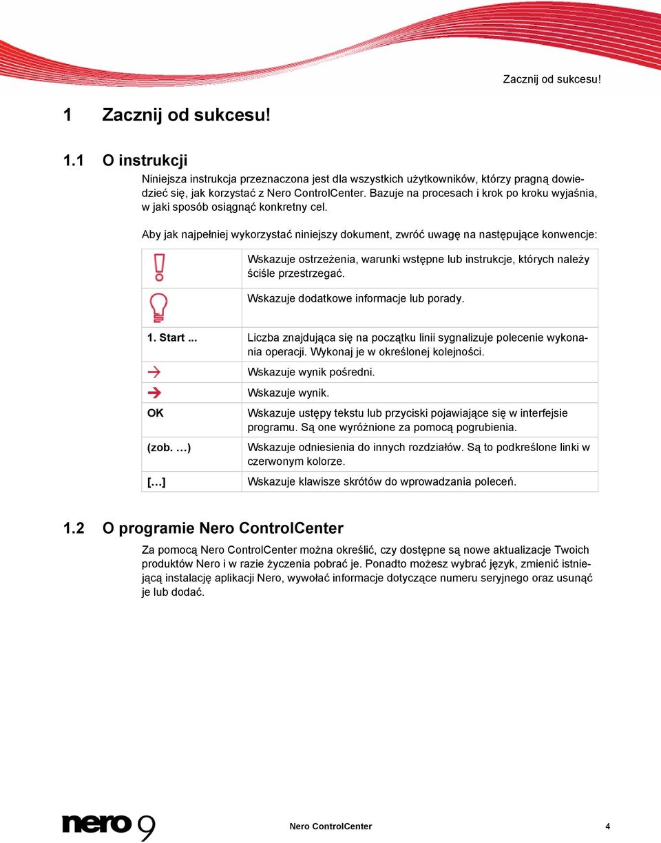 Aby jak najpełniej wykorzystać niniejszy dokument, zwróć uwagę na następujące konwencje: Wskazuje ostrzeżenia, warunki wstępne lub instrukcje, których należy ściśle przestrzegać.