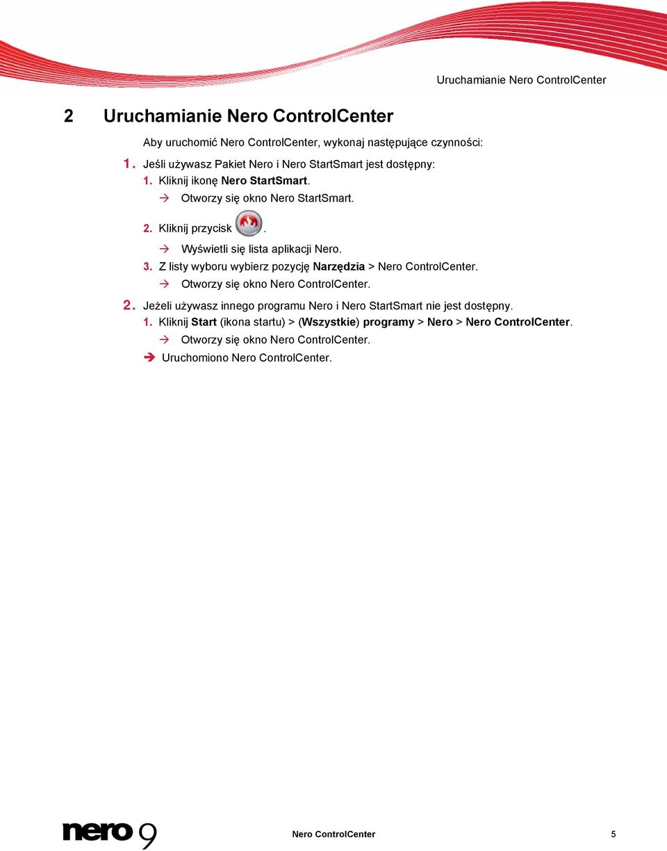 Wyświetli się lista aplikacji Nero. 3. Z listy wyboru wybierz pozycję Narzędzia > Nero ControlCenter. Otworzy się okno Nero ControlCenter. 2.