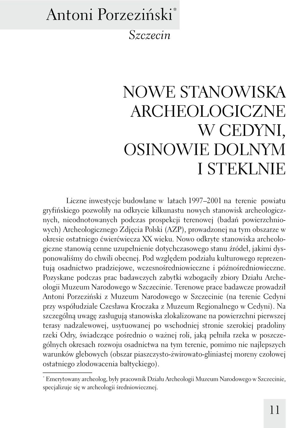 obszarze w okresie ostatniego ćwierćwiecza XX wieku. Nowo odkryte stanowiska archeologiczne stanowią cenne uzupełnienie dotychczasowego stanu źródeł, jakimi dysponowaliśmy do chwili obecnej.