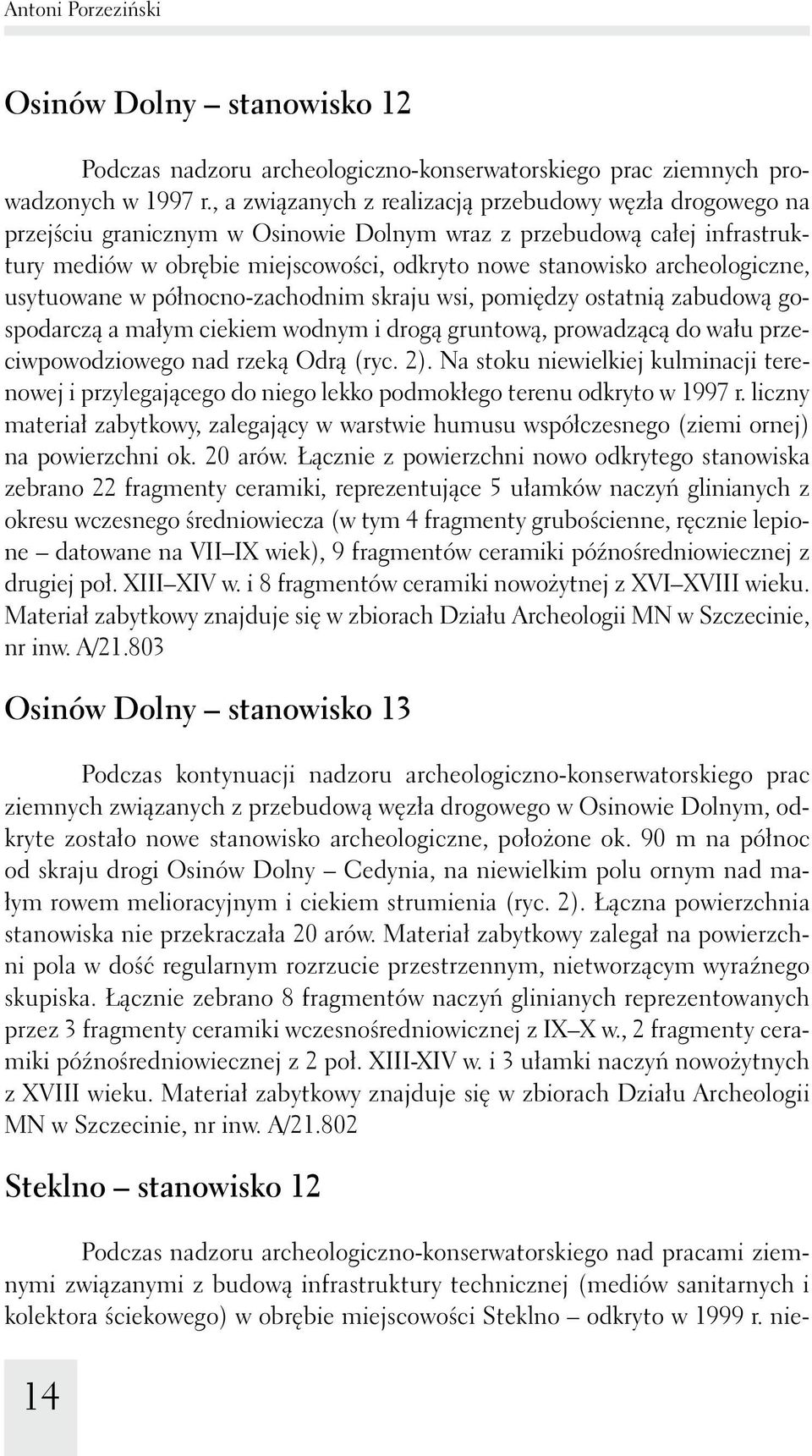 archeologiczne, usytuowane w północno-zachodnim skraju wsi, pomiędzy ostatnią zabudową gospodarczą a małym ciekiem wodnym i drogą gruntową, prowadzącą do wału przeciwpowodziowego nad rzeką Odrą (ryc.