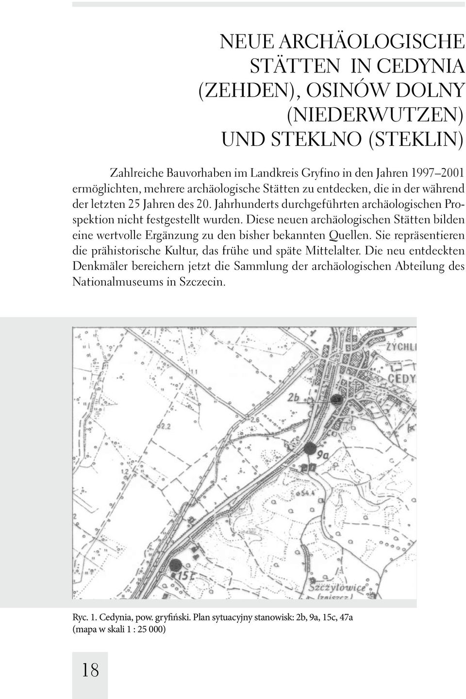 Diese neuen archäologischen Stätten bilden eine wertvolle Ergänzung zu den bisher bekannten Quellen. Sie repräsentieren die prähistorische Kultur, das frühe und späte Mittelalter.