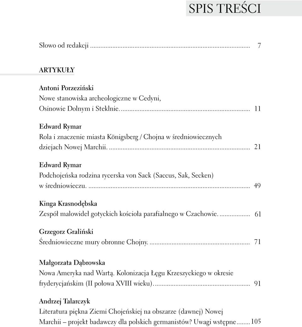 .. 21 Edward Rymar Podchojeńska rodzina rycerska von Sack (Saccus, Sak, Secken) w średniowieczu... 49 Kinga Krasnodębska Zespół malowideł gotyckich kościoła parafialnego w Czachowie.
