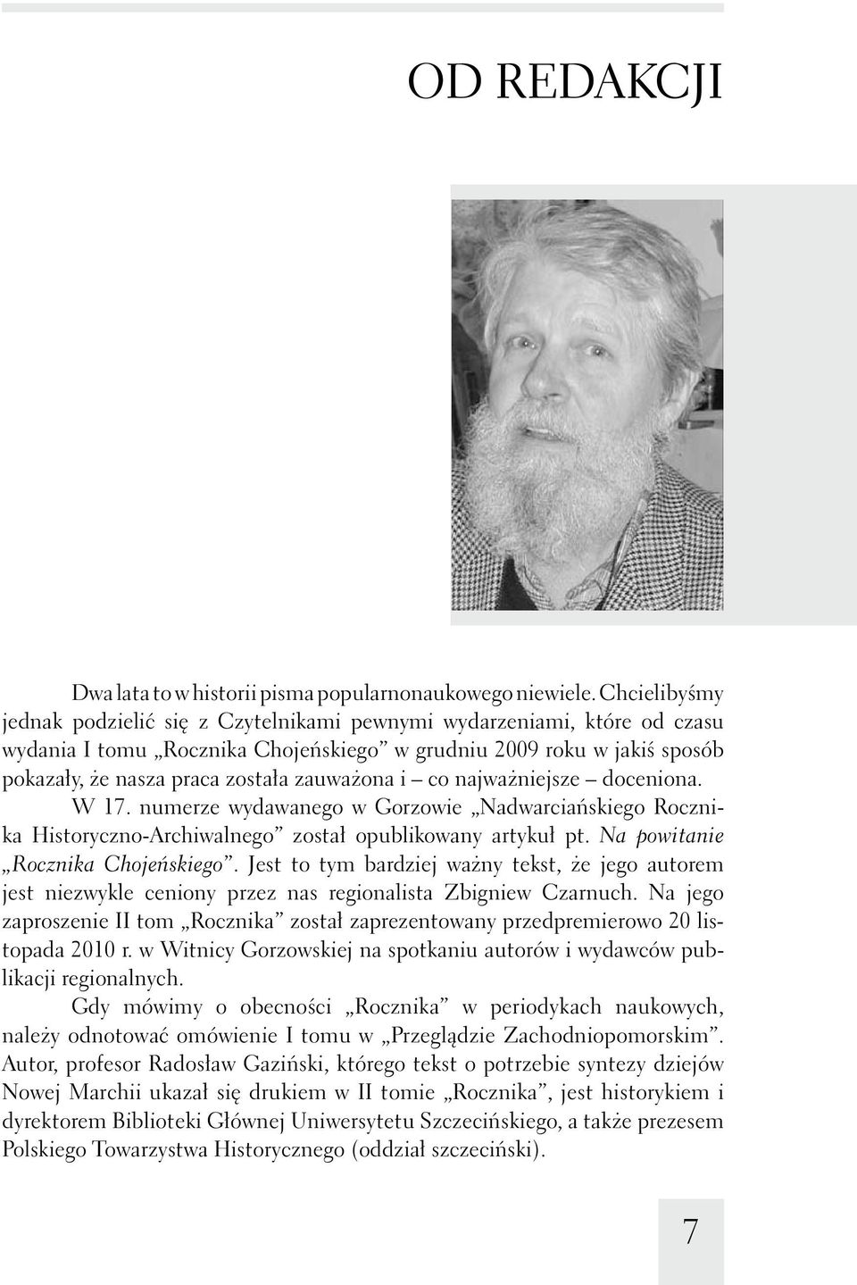 zauważona i co najważniejsze doceniona. W 17. numerze wydawanego w Gorzowie Nadwarciańskiego Rocznika Historyczno-Archiwalnego został opublikowany artykuł pt. Na powitanie Rocznika Chojeńskiego.