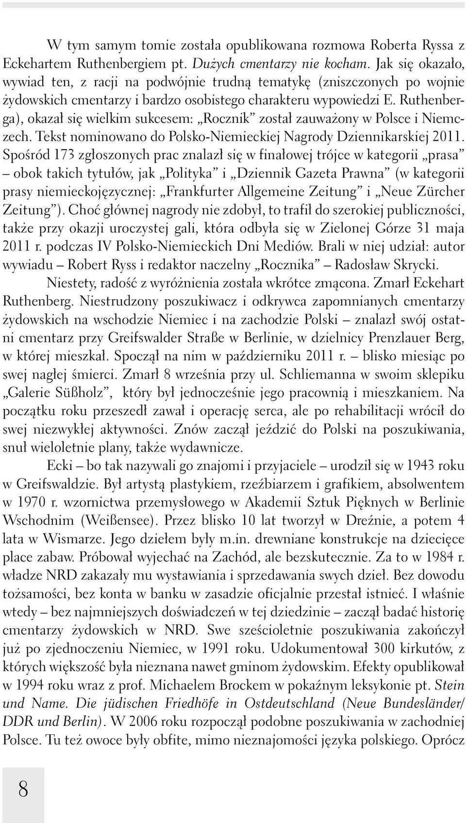 Ruthenberga), okazał się wielkim sukcesem: Rocznik został zauważony w Polsce i Niemczech. Tekst nominowano do Polsko-Niemieckiej Nagrody Dziennikarskiej 2011.