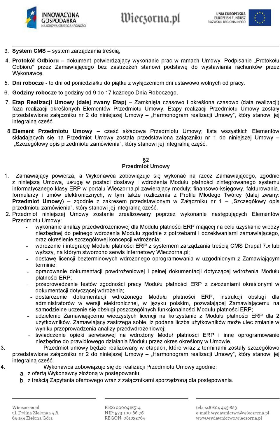 Dni robocze - to dni od poniedziałku do piątku z wyłączeniem dni ustawowo wolnych od pracy. 6. Godziny robocze to godziny od 9 do 17 każdego Dnia Roboczego. 7.