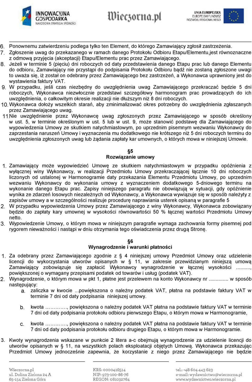 Jeżeli w terminie 5 (pięciu) dni roboczych od daty przedstawienia danego Etapu prac lub danego Elementu do odbioru, Zamawiający nie przystąpi do podpisania Protokołu Odbioru bądź nie zostaną