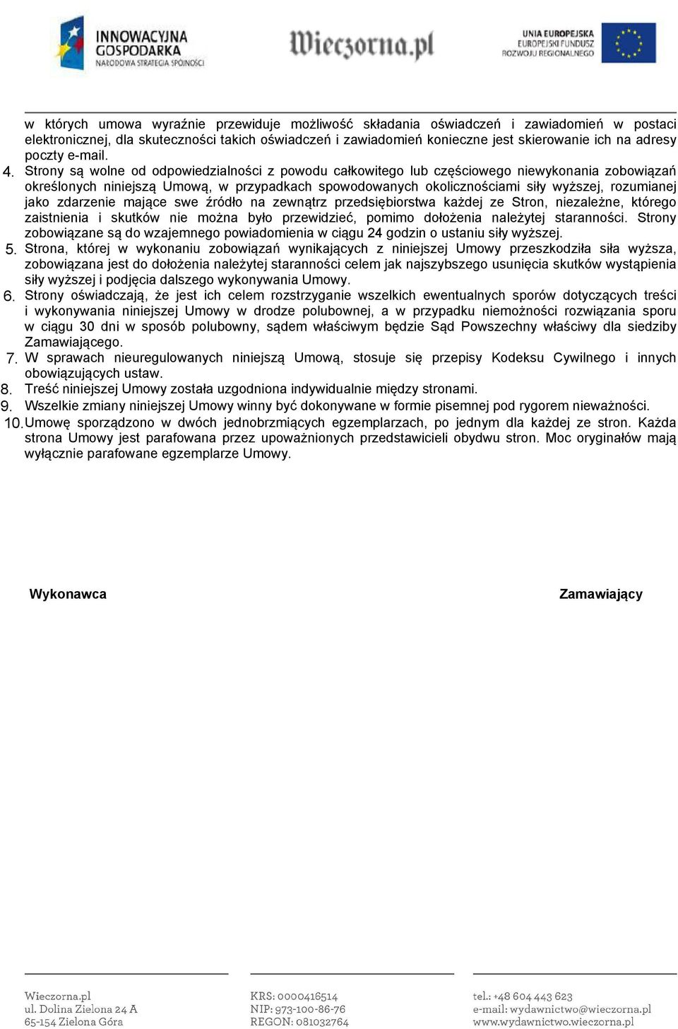 Strony są wolne od odpowiedzialności z powodu całkowitego lub częściowego niewykonania zobowiązań określonych niniejszą Umową, w przypadkach spowodowanych okolicznościami siły wyższej, rozumianej