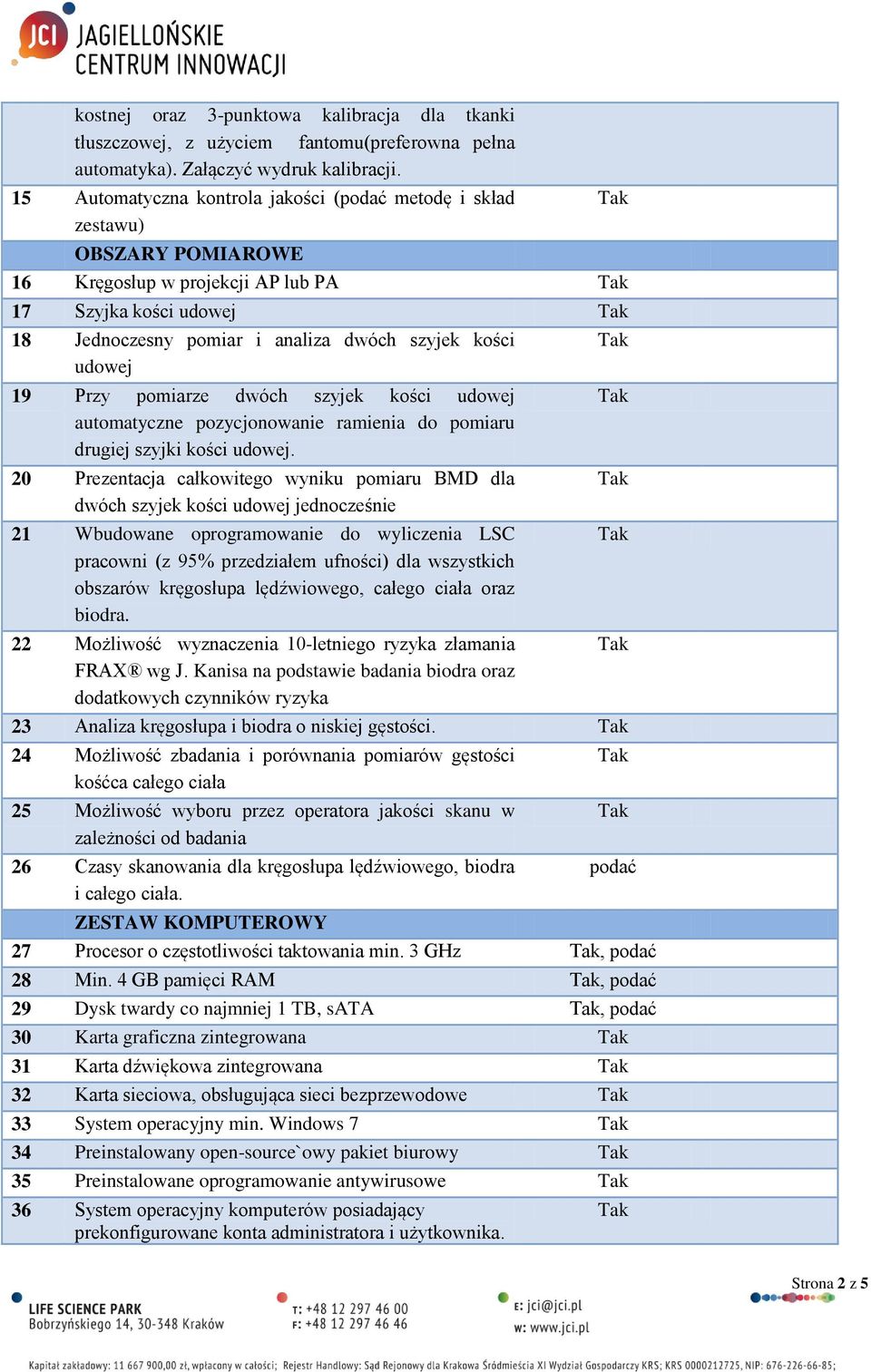 19 Przy pomiarze dwóch szyjek kości udowej automatyczne pozycjonowanie ramienia do pomiaru drugiej szyjki kości udowej.