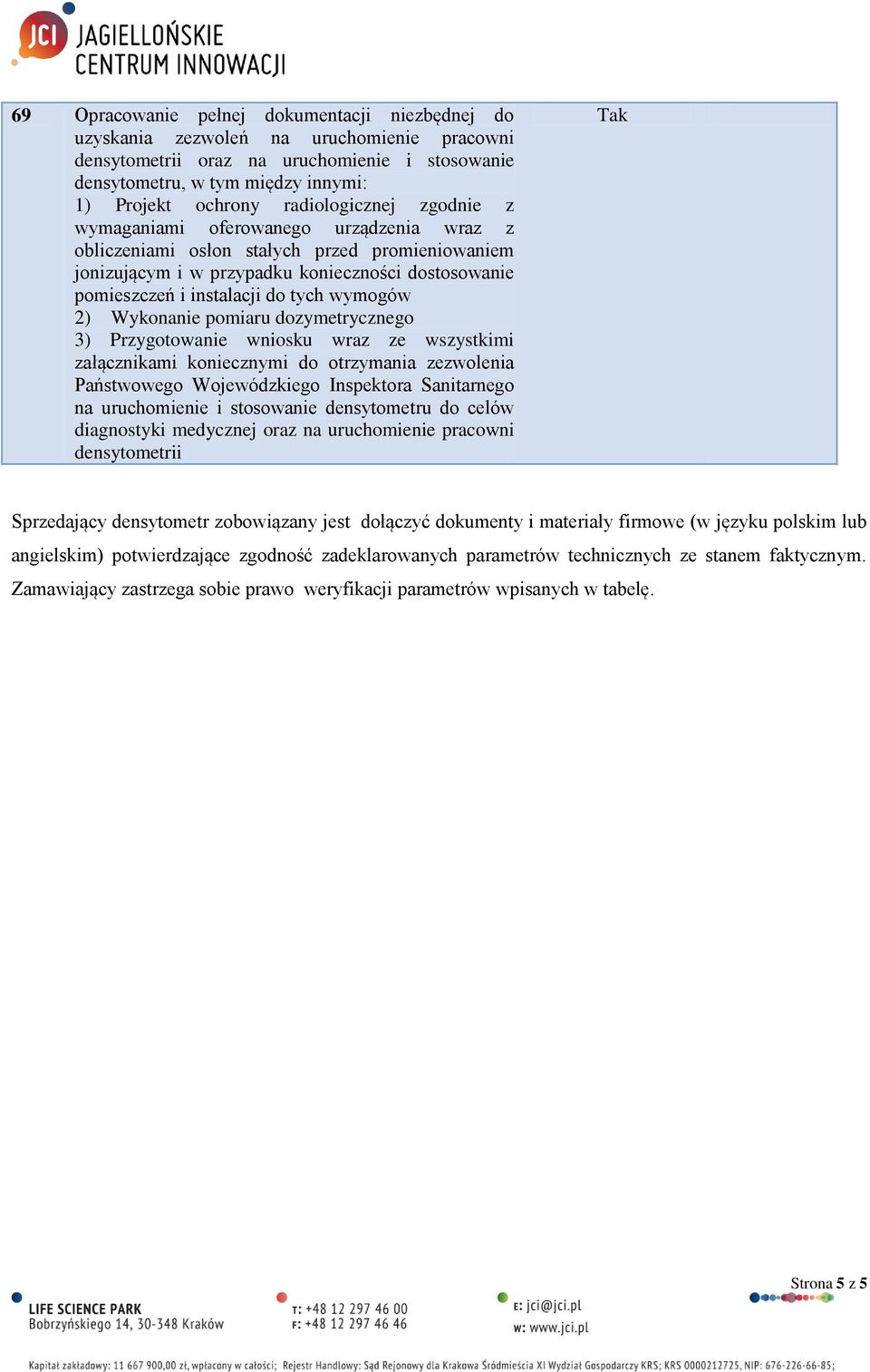 tych wymogów 2) Wykonanie pomiaru dozymetrycznego 3) Przygotowanie wniosku wraz ze wszystkimi załącznikami koniecznymi do otrzymania zezwolenia Państwowego Wojewódzkiego Inspektora Sanitarnego na