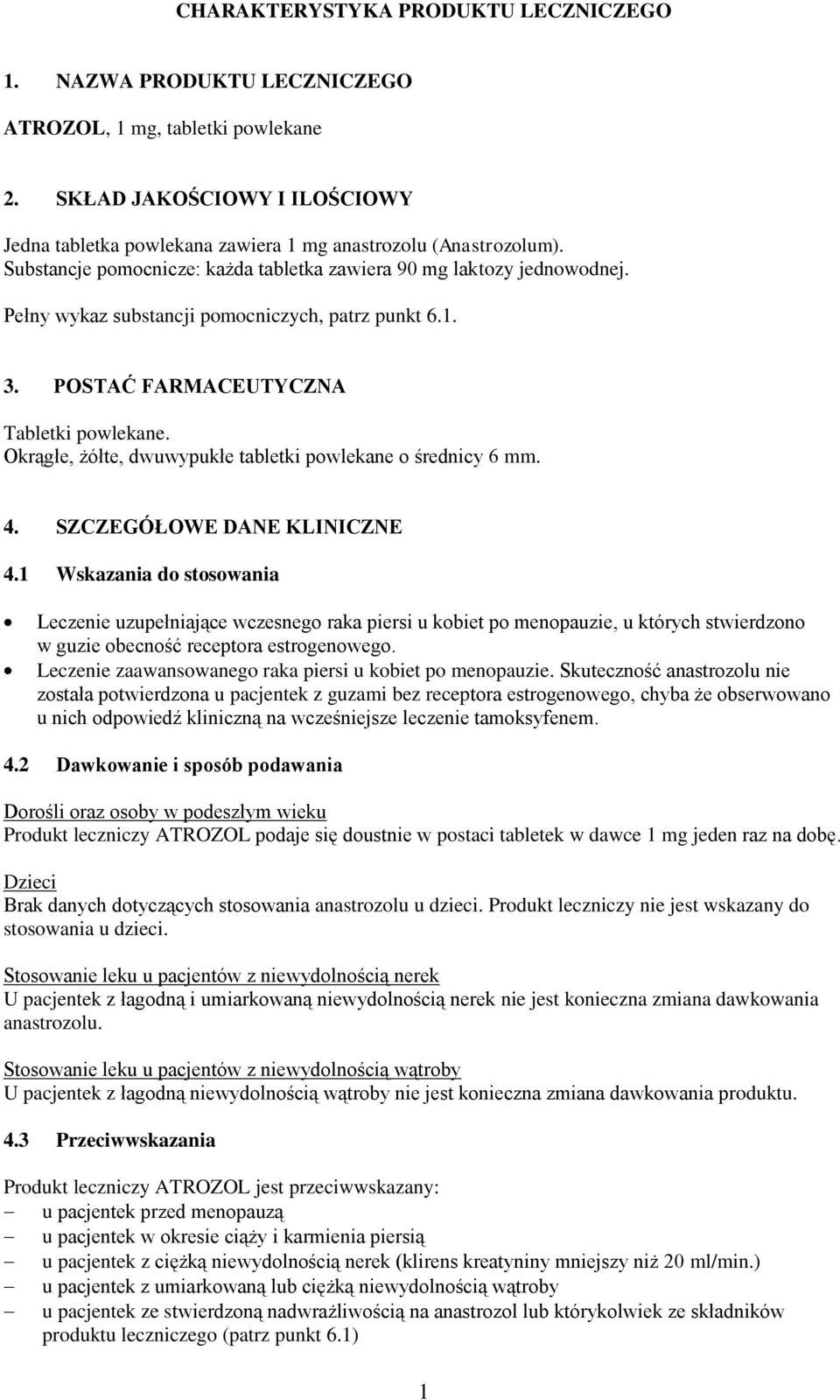 Okrągłe, żółte, dwuwypukłe tabletki powlekane o średnicy 6 mm. 4. SZCZEGÓŁOWE DANE KLINICZNE 4.
