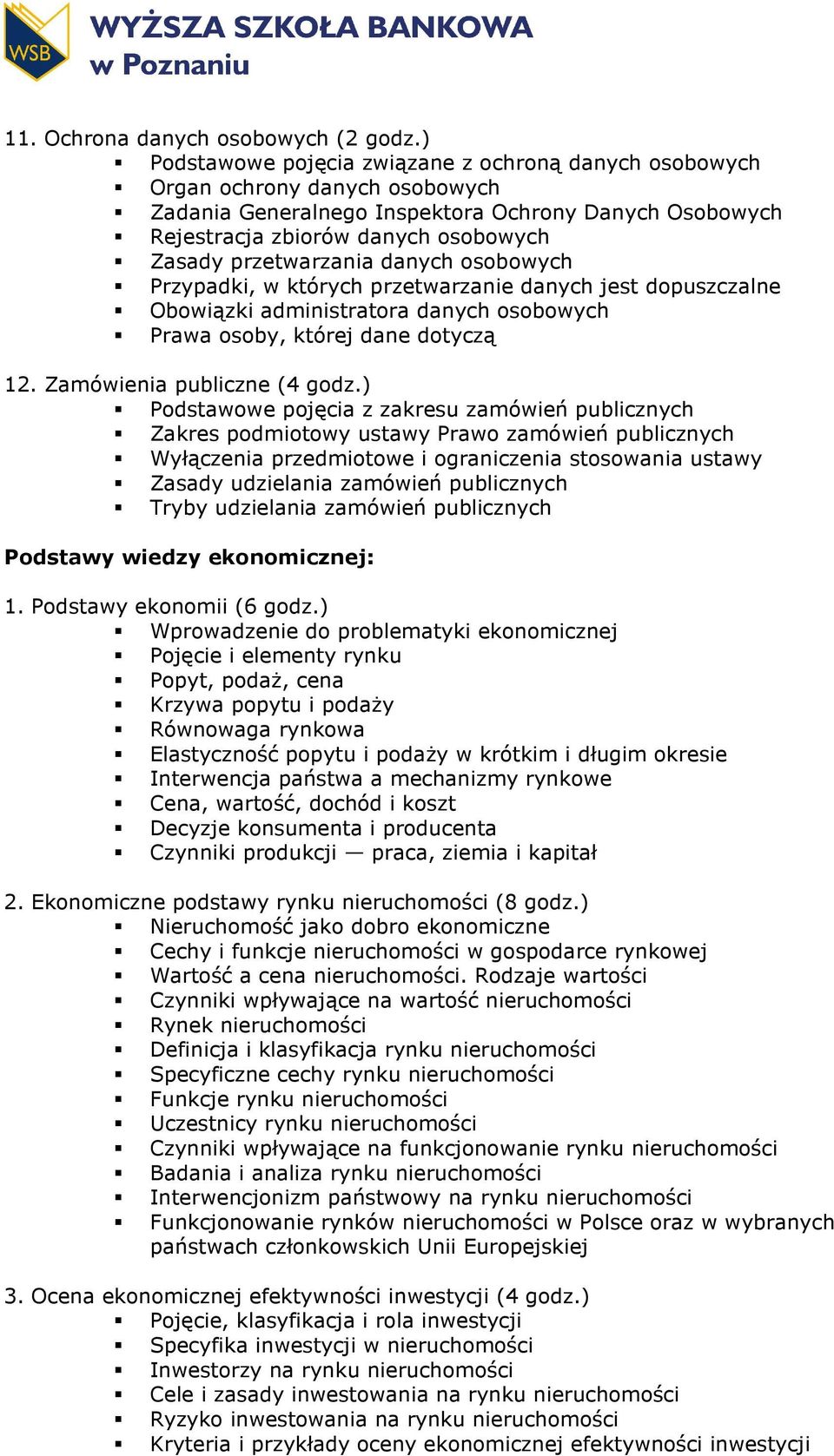 przetwarzania danych osobowych Przypadki, w których przetwarzanie danych jest dopuszczalne Obowiązki administratora danych osobowych Prawa osoby, której dane dotyczą 12. Zamówienia publiczne (4 godz.