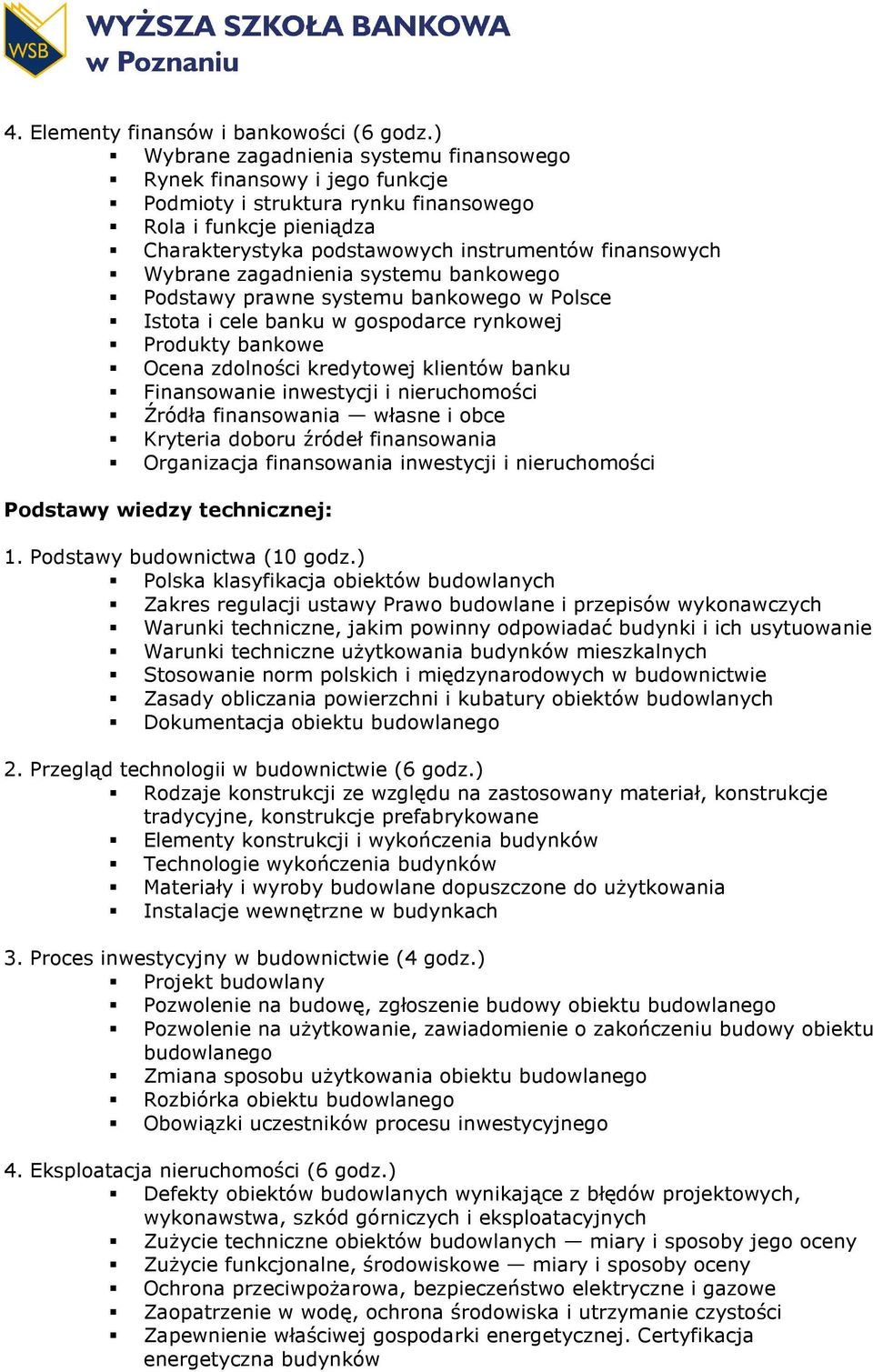 zagadnienia systemu bankowego Podstawy prawne systemu bankowego w Polsce Istota i cele banku w gospodarce rynkowej Produkty bankowe Ocena zdolności kredytowej klientów banku Finansowanie inwestycji i