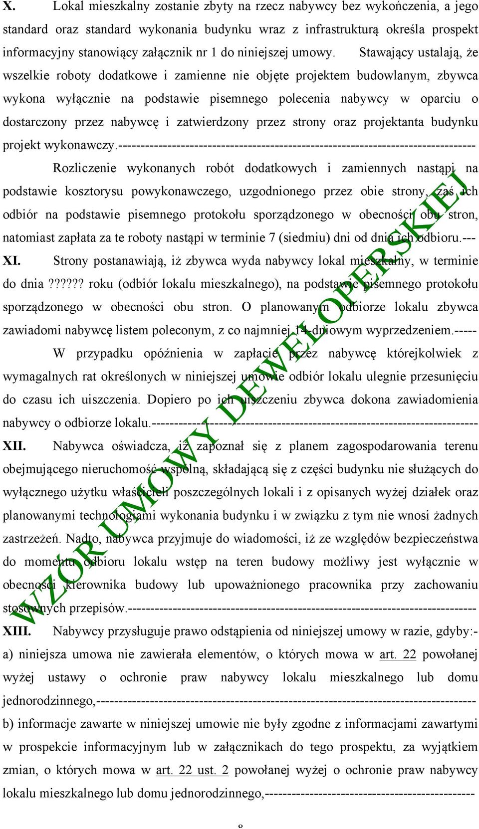 Stawający ustalają, że wszelkie roboty dodatkowe i zamienne nie objęte projektem budowlanym, zbywca wykona wyłącznie na podstawie pisemnego polecenia nabywcy w oparciu o dostarczony przez nabywcę i