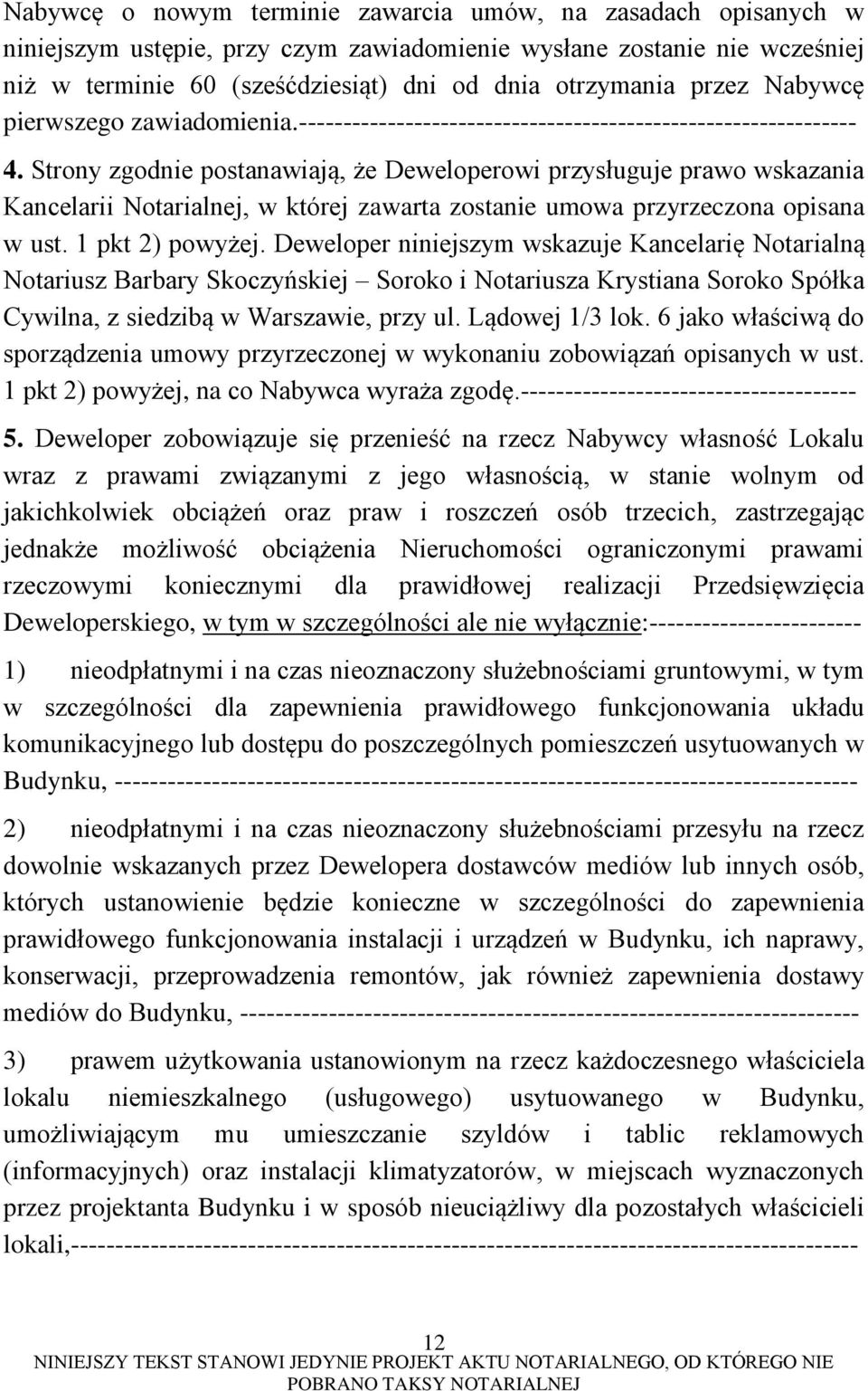 Strony zgodnie postanawiają, że Deweloperowi przysługuje prawo wskazania Kancelarii Notarialnej, w której zawarta zostanie umowa przyrzeczona opisana w ust. 1 pkt 2) powyżej.