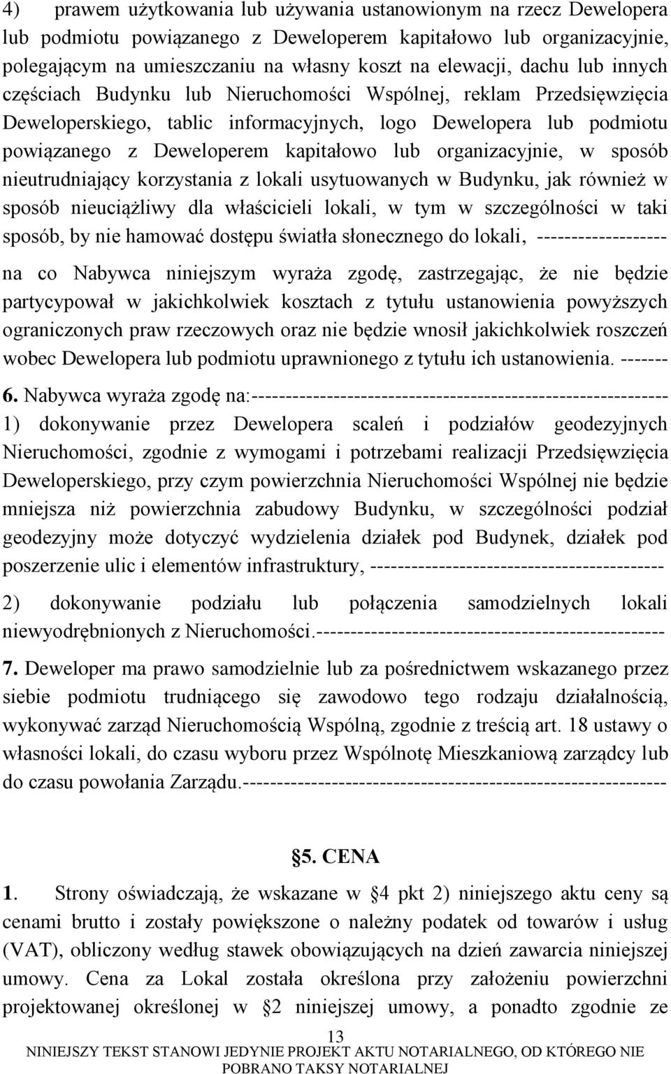 organizacyjnie, w sposób nieutrudniający korzystania z lokali usytuowanych w Budynku, jak również w sposób nieuciążliwy dla właścicieli lokali, w tym w szczególności w taki sposób, by nie hamować
