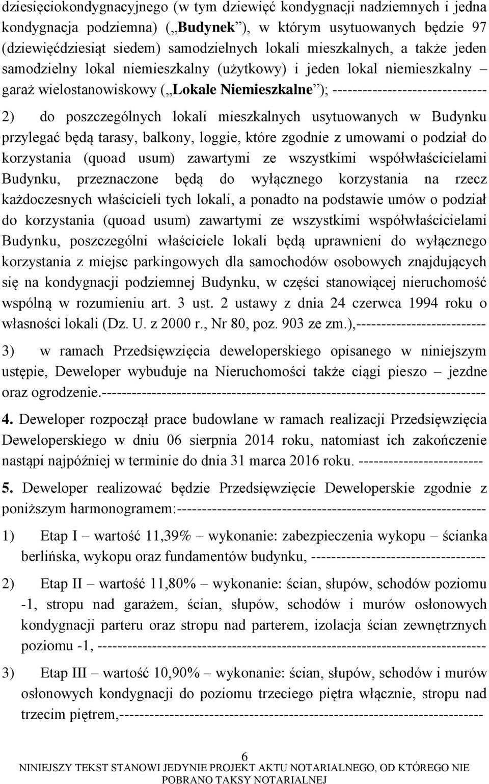 poszczególnych lokali mieszkalnych usytuowanych w Budynku przylegać będą tarasy, balkony, loggie, które zgodnie z umowami o podział do korzystania (quoad usum) zawartymi ze wszystkimi