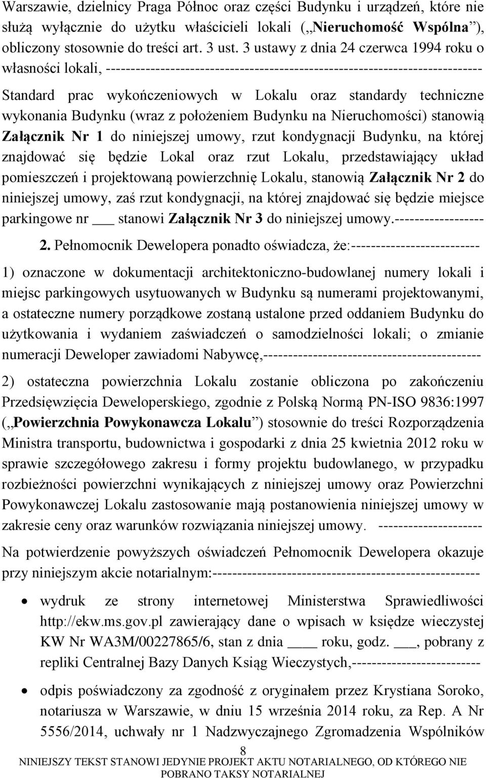 wykonania Budynku (wraz z położeniem Budynku na Nieruchomości) stanowią Załącznik Nr 1 do niniejszej umowy, rzut kondygnacji Budynku, na której znajdować się będzie Lokal oraz rzut Lokalu,