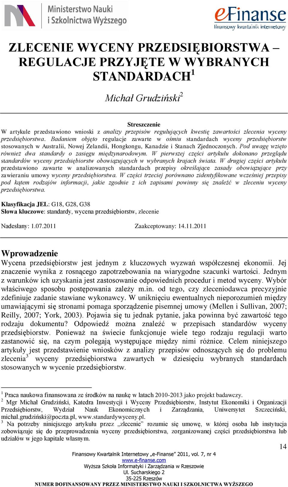 Pod uwagę wzięto również dwa standardy o zasięgu międzynarodowym. W pierwszej części artykułu dokonano przeglądu standardów wyceny przedsiębiorstw obowiązujących w wybranych krajach świata.