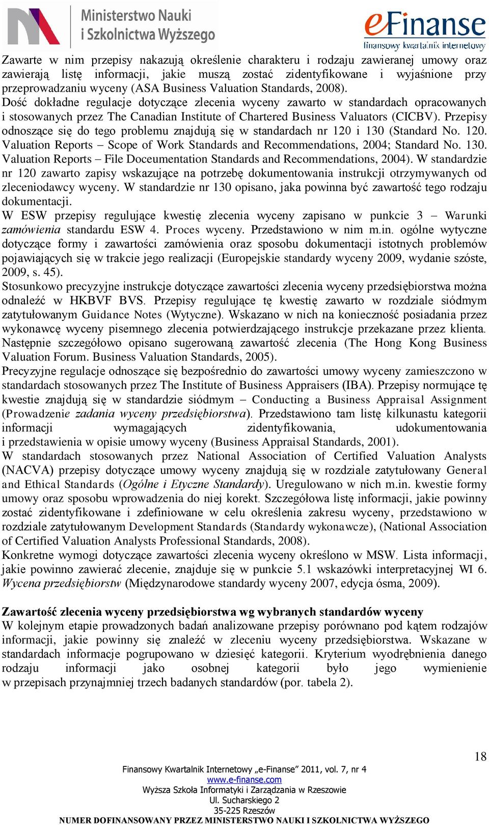 Dość dokładne regulacje dotyczące zlecenia wyceny zawarto w standardach opracowanych i stosowanych przez The Canadian Institute of Chartered Business Valuators (CICBV).