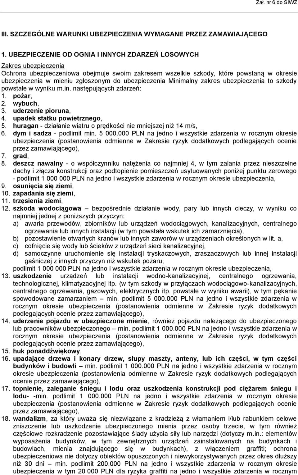 ubezpieczenia Minimalny zakres ubezpieczenia to szkody powstałe w wyniku m.in. następujących zdarzeń: 1. pożar, 2. wybuch, 3. uderzenie pioruna, 4. upadek statku powietrznego, 5.