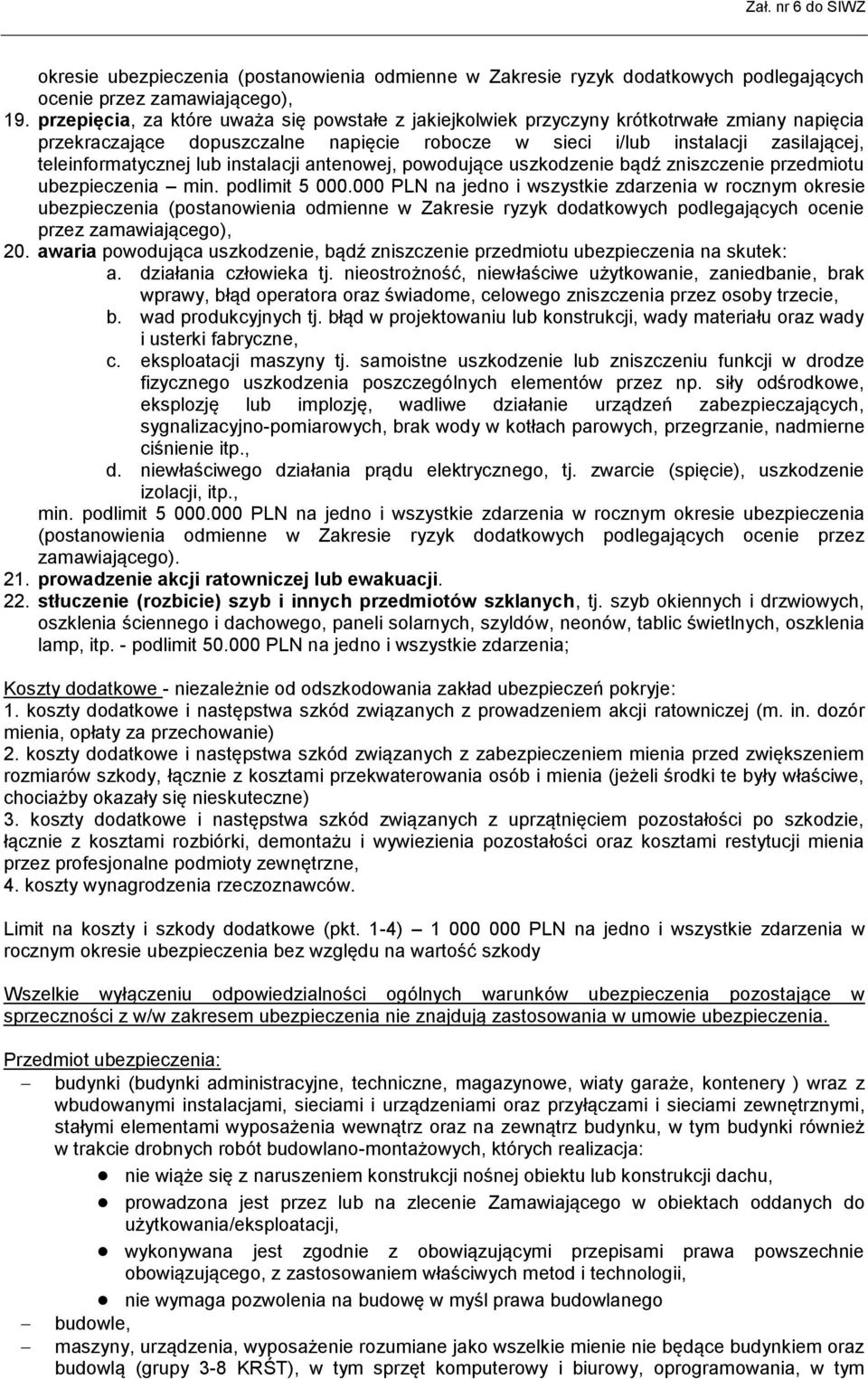 lub instalacji antenowej, powodujące uszkodzenie bądź zniszczenie przedmiotu ubezpieczenia min. podlimit 5 000.