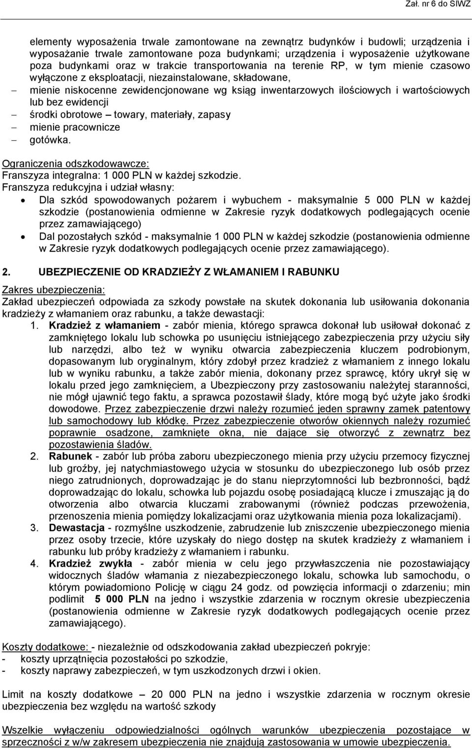 bez ewidencji środki obrotowe towary, materiały, zapasy mienie pracownicze gotówka. Ograniczenia odszkodowawcze: Franszyza integralna: 1 000 PLN w każdej szkodzie.