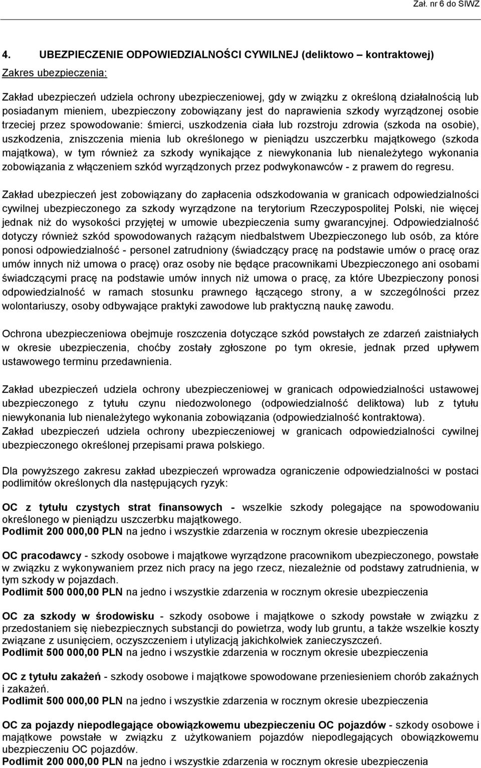 zniszczenia mienia lub określonego w pieniądzu uszczerbku majątkowego (szkoda majątkowa), w tym również za szkody wynikające z niewykonania lub nienależytego wykonania zobowiązania z włączeniem szkód
