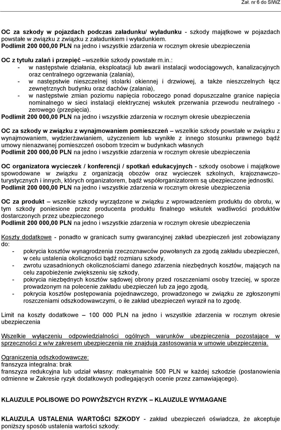 : - w następstwie działania, eksploatacji lub awarii instalacji wodociągowych, kanalizacyjnych oraz centralnego ogrzewania (zalania), - w następstwie nieszczelnej stolarki okiennej i drzwiowej, a
