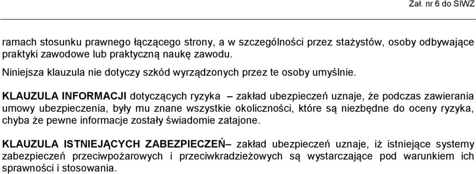 KLAUZULA INFORMACJI dotyczących ryzyka zakład ubezpieczeń uznaje, że podczas zawierania umowy ubezpieczenia, były mu znane wszystkie okoliczności, które są