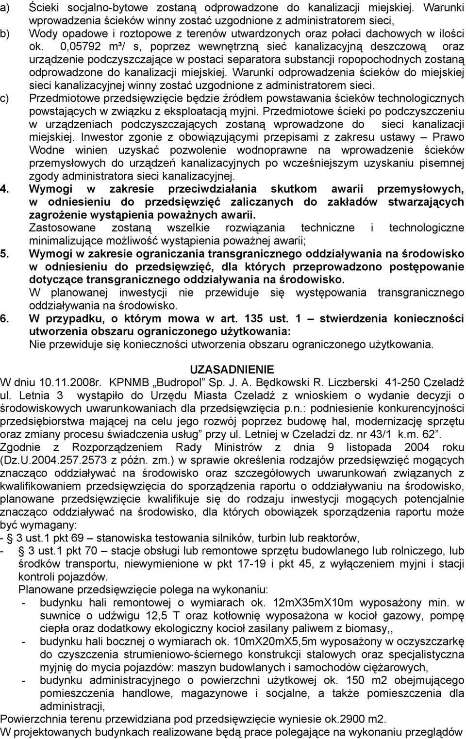 0,05792 m³/ s, poprzez wewnętrzną sieć kanalizacyjną deszczową oraz urządzenie podczyszczające w postaci separatora substancji ropopochodnych zostaną odprowadzone do kanalizacji miejskiej.