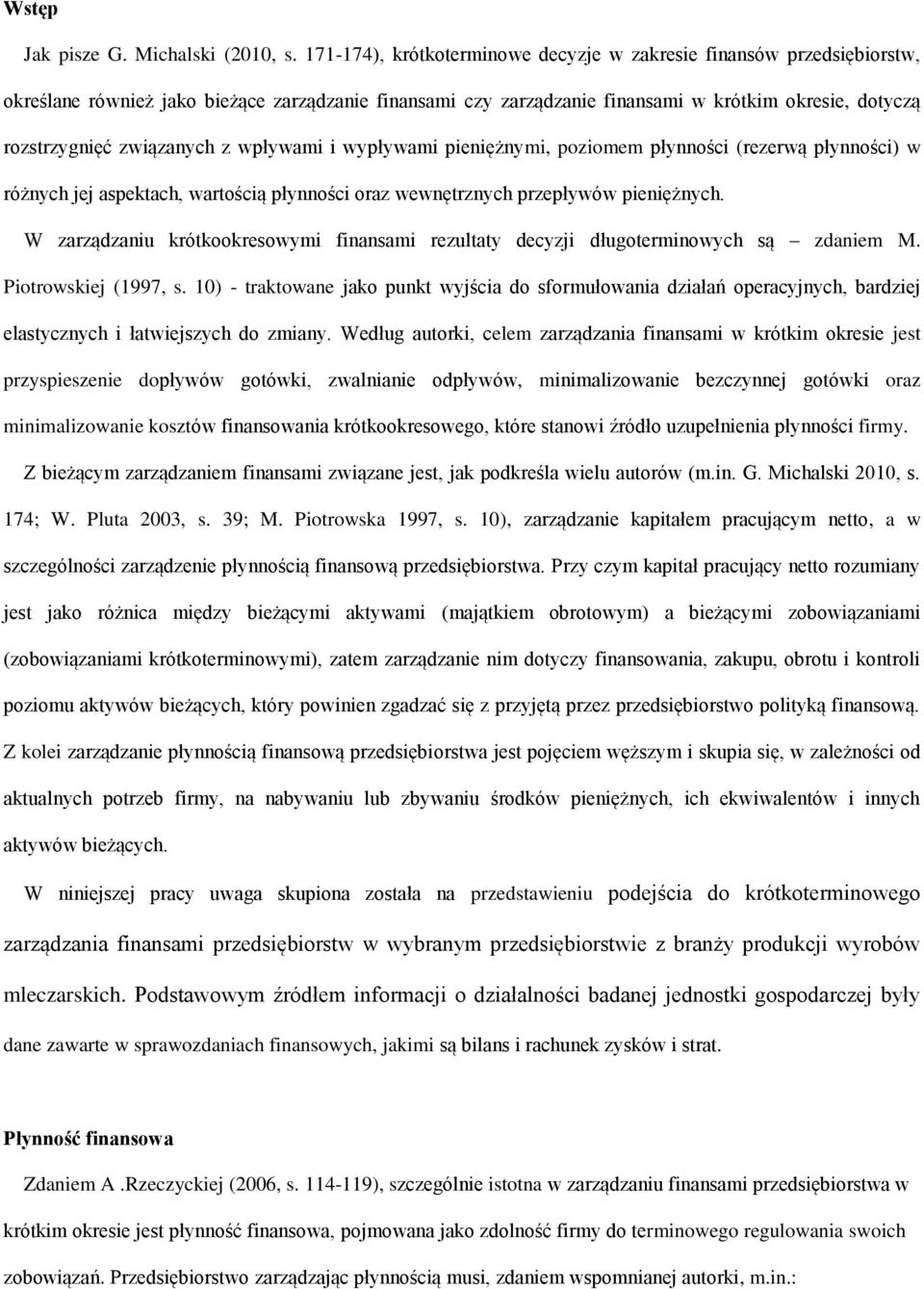 związanych z wpływami i wypływami pieniężnymi, poziomem płynności (rezerwą płynności) w różnych jej aspektach, wartością płynności oraz wewnętrznych przepływów pieniężnych.