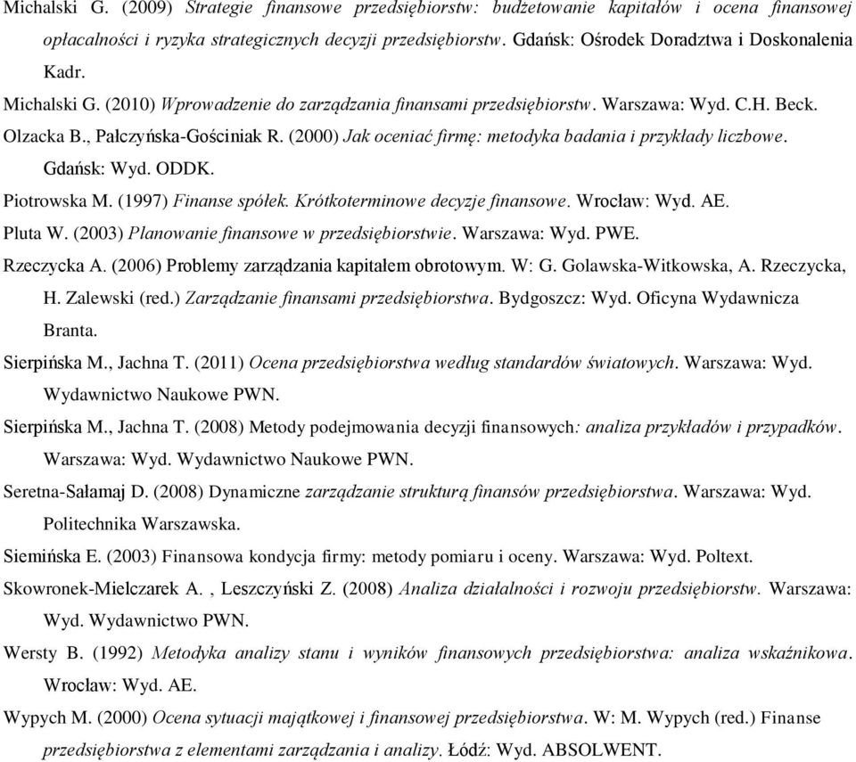 (2000) Jak oceniać firmę: metodyka badania i przykłady liczbowe. Gdańsk: Wyd. ODDK. Piotrowska M. (1997) Finanse spółek. Krótkoterminowe decyzje finansowe. Wrocław: Wyd. AE. Pluta W.