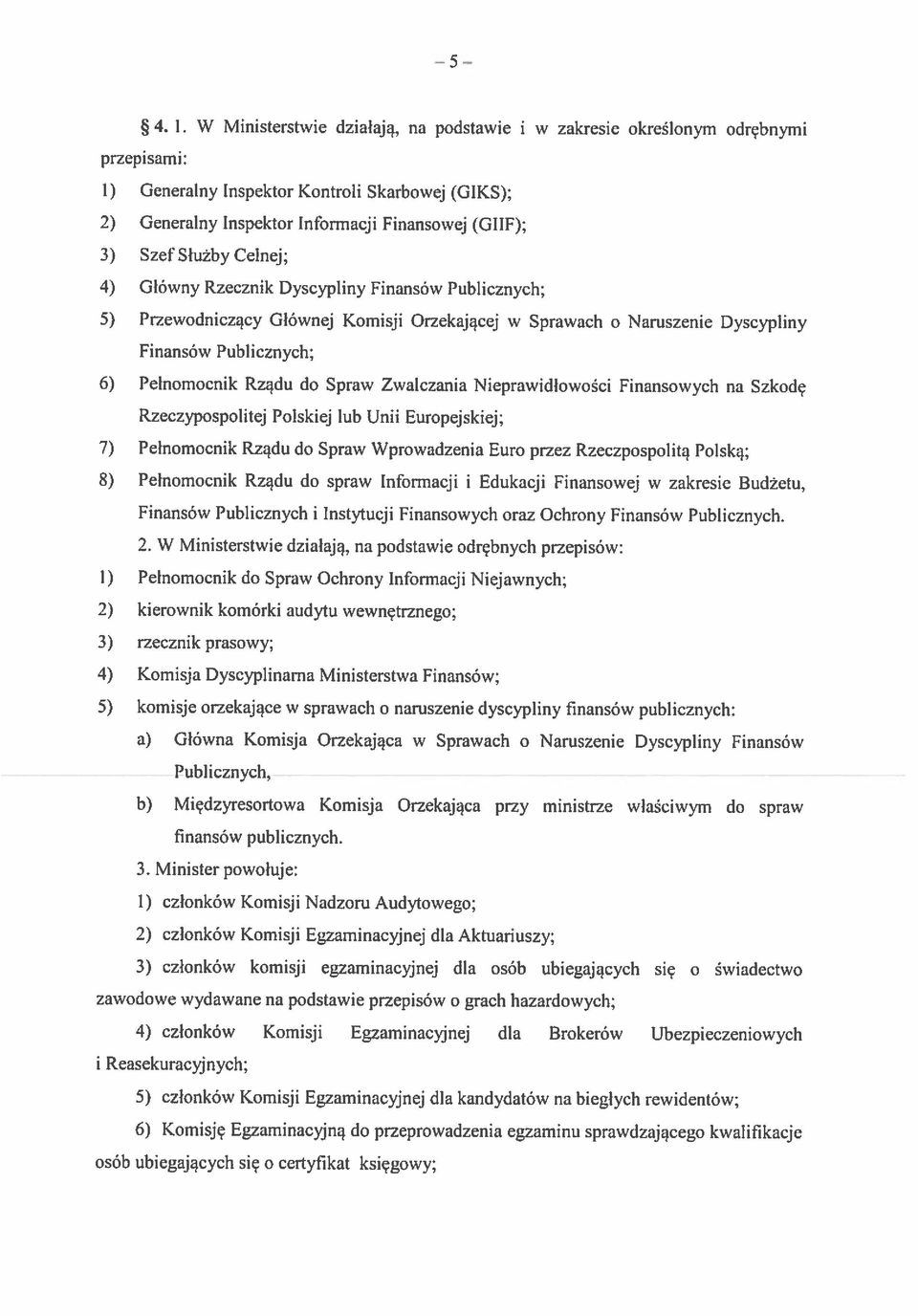 4) Glówny Rzecznik Dyscypliny Finansów Publicznych; 5) Przewodniczący Głównej Komisji Orzekającej w Sprawach o Naruszenie Dyscypliny osób ubiegających się o certyfikat księgowy; 4) członków Komisji