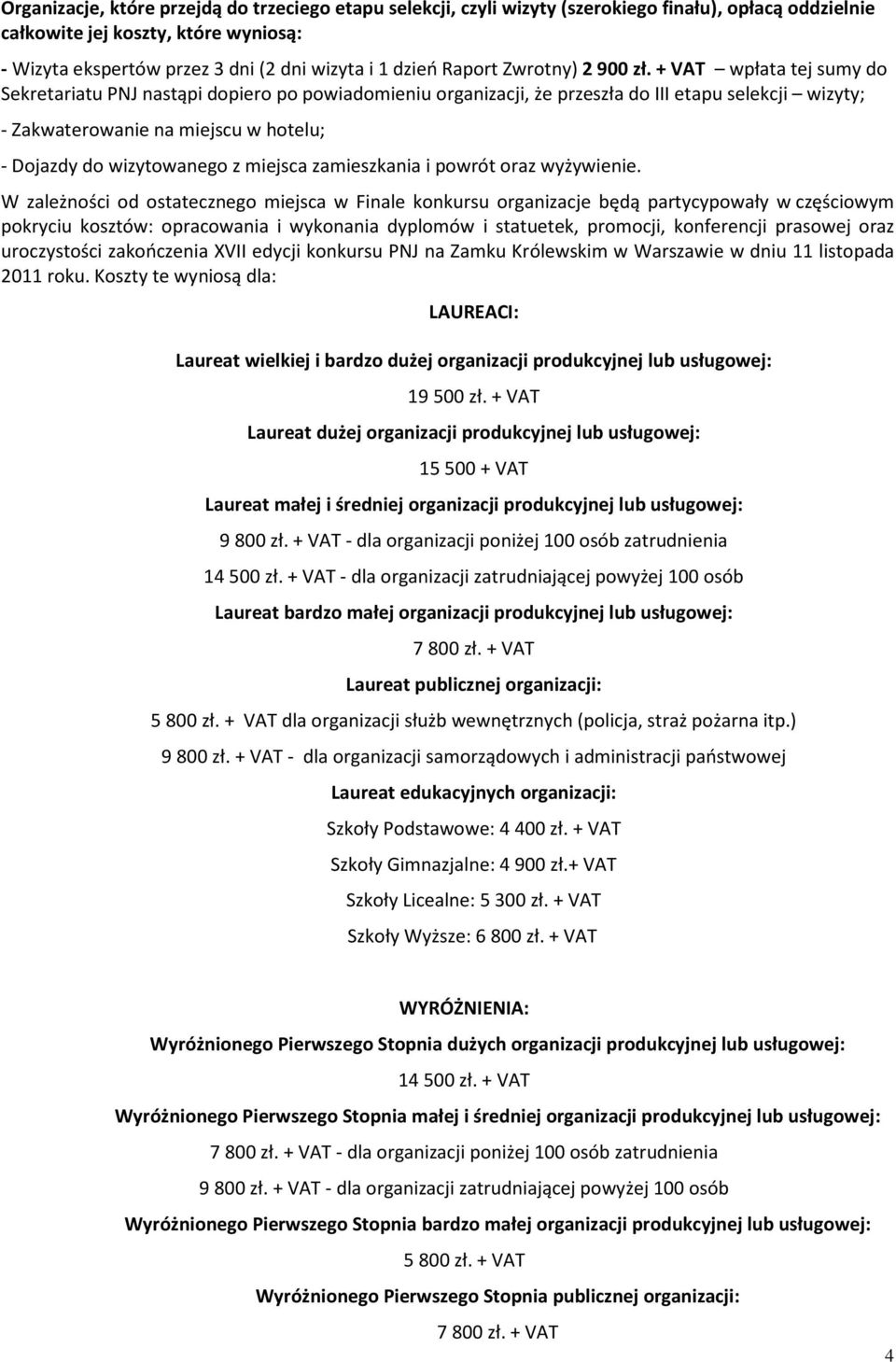 + VAT wpłata tej sumy do Sekretariatu PNJ nastąpi dopiero po powiadomieniu organizacji, że przeszła do III etapu selekcji wizyty; - Zakwaterowanie na miejscu w hotelu; - Dojazdy do wizytowanego z