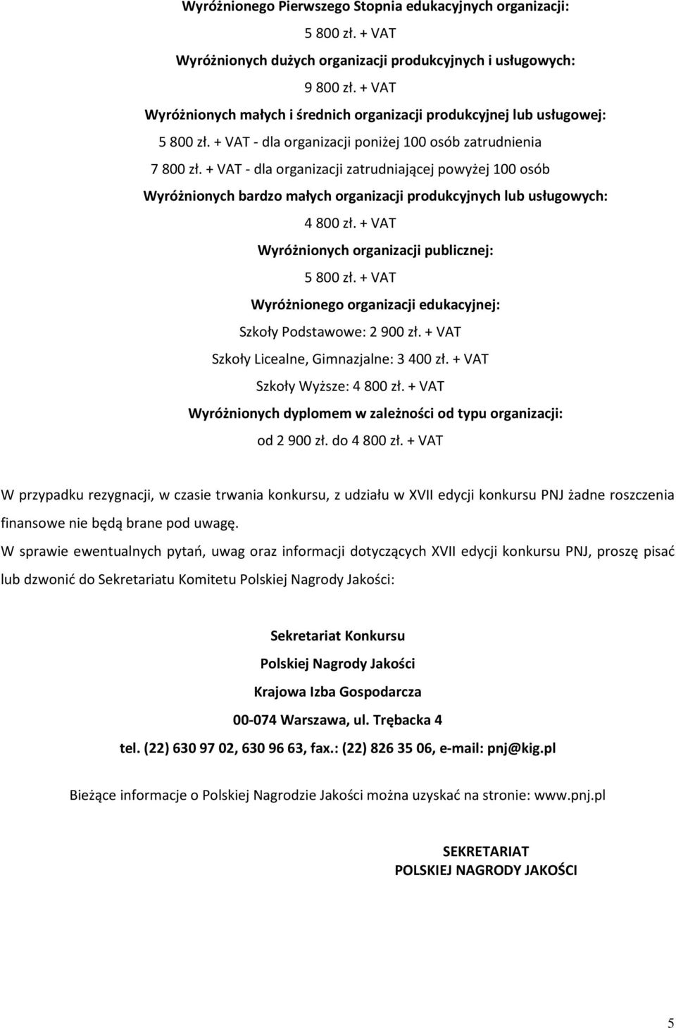 + VAT - dla organizacji zatrudniającej powyżej 100 osób Wyróżnionych bardzo małych organizacji produkcyjnych lub usługowych: 4800 zł. + VAT Wyróżnionych organizacji publicznej: 5800 zł.