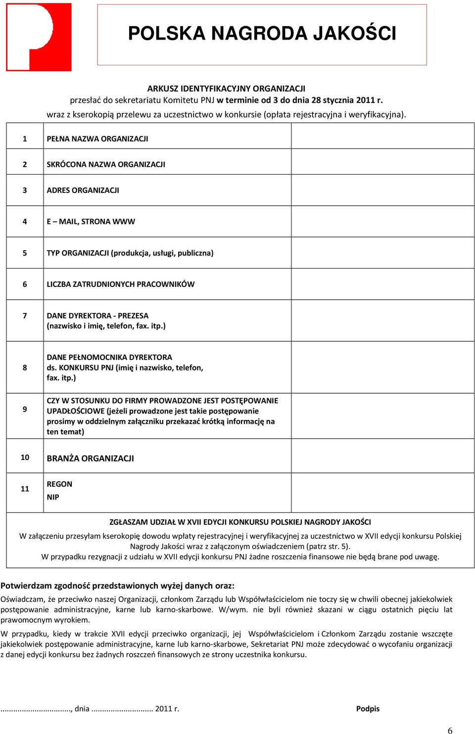 1 PEŁNA NAZWA ORGANIZACJI 2 SKRÓCONA NAZWA ORGANIZACJI 3 ADRES ORGANIZACJI 4 E MAIL, STRONA WWW 5 TYP ORGANIZACJI (produkcja, usługi, publiczna) 6 LICZBA ZATRUDNIONYCH PRACOWNIKÓW 7 DANE DYREKTORA -