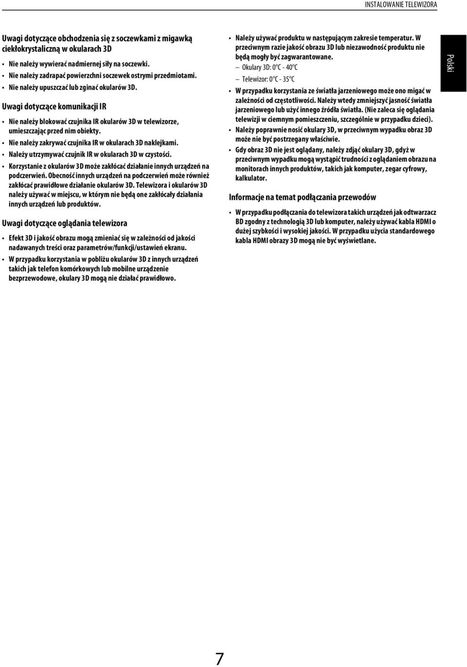 Nleży utrzymywć zujnik IR w okulrh 3D w zystośi. Korzystnie z okulrów 3D może zkłóć ziłnie innyh urzązeń n pozerwień. Oeność innyh urzązeń n pozerwień może również zkłóć prwiłowe ziłnie okulrów 3D.