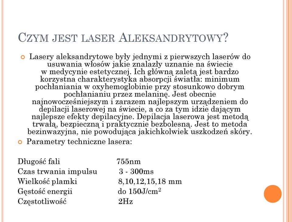 Jest obecnie najnowocześniejszym i zarazem najlepszym urządzeniem do depilacji laserowej na świecie, a co za tym idzie dającym najlepsze efekty depilacyjne.