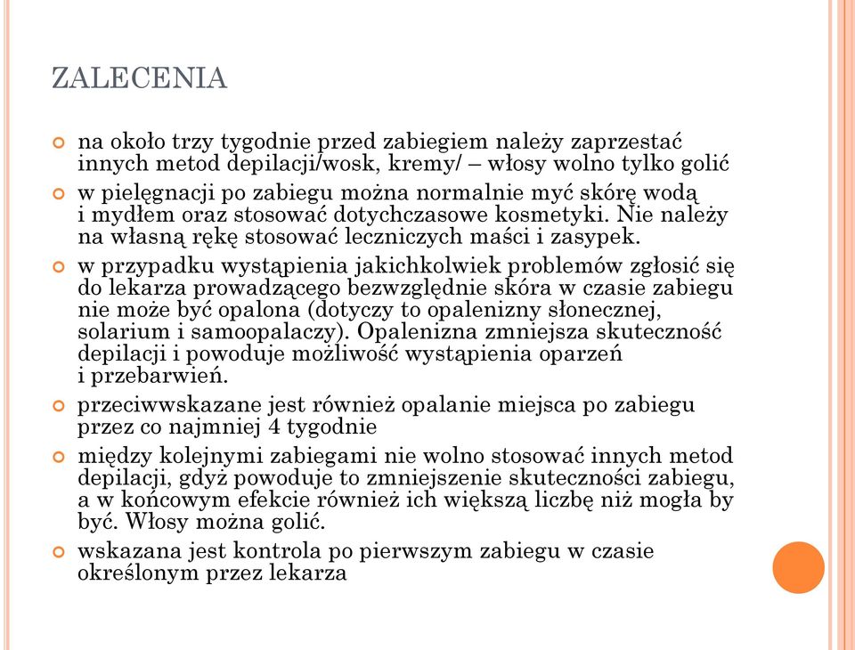 w przypadku wystąpienia jakichkolwiek problemów zgłosić się do lekarza prowadzącego bezwzględnie skóra w czasie zabiegu nie może być opalona (dotyczy to opalenizny słonecznej, solarium i